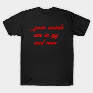 your words are in my soul now T-Shirt